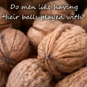 Do men like having their balls played with? - Uncovering Intimacy