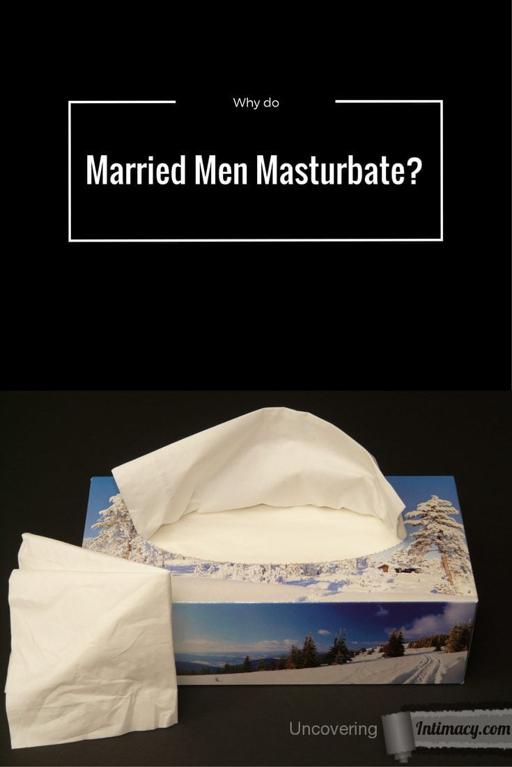 Why do married men masturbate?