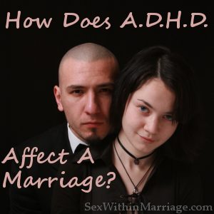 ADHD Marriage Issues How does ADHD affect a marriage?