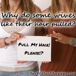 Why do some wives like their hair pulled? - Uncovering Intimacy