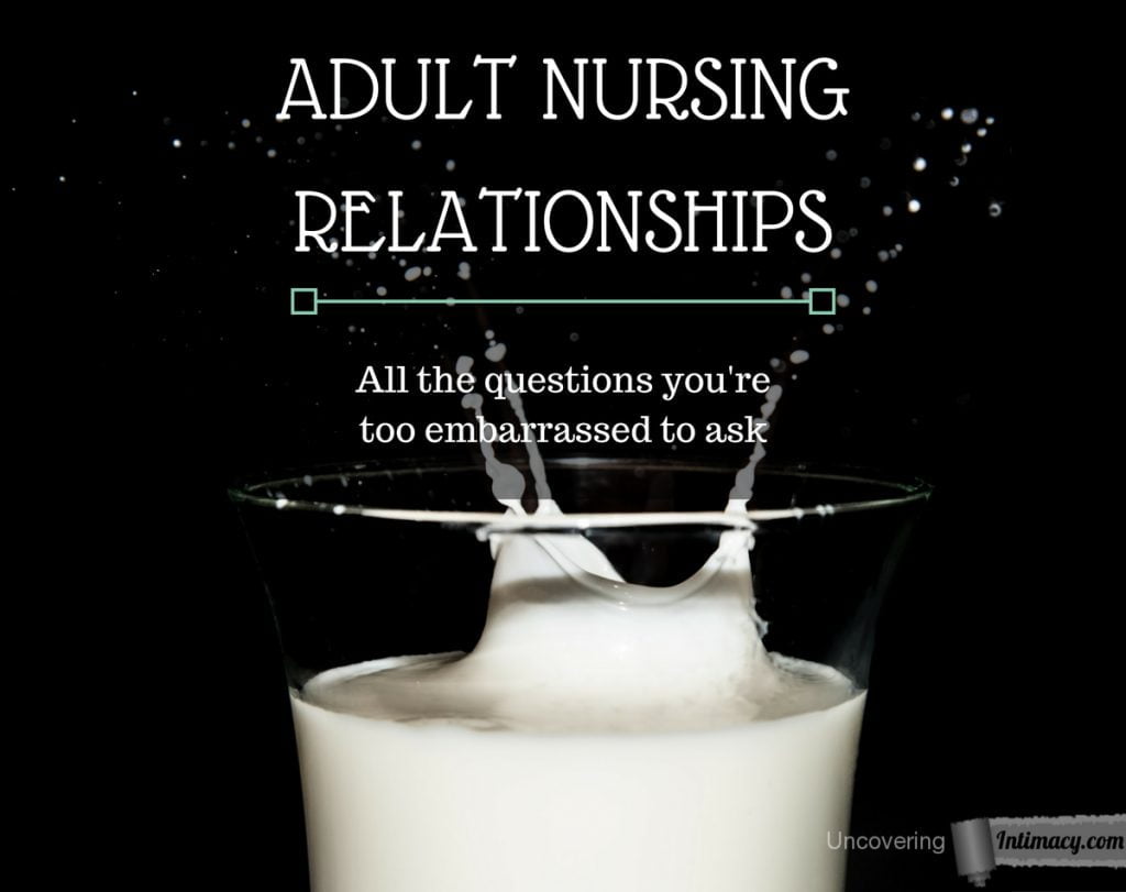 Adult Nursing Relationships - all the questions you're too embarrassed to ask