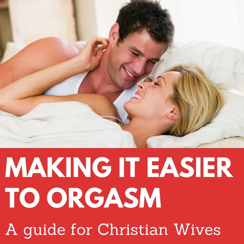 Making it easier to orgasm - A guide for Christian Wives