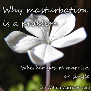 Why masturbation is a problem whether you're married or single