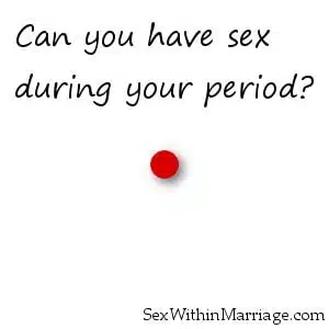 Can you have sex during your period