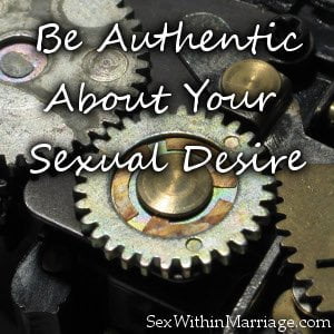 Be Authentic About Your Sexual Desire