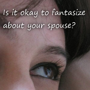 is-it-okay-to-fantasize-about-your-spouse-300