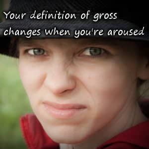 your-definition-of-gross-changes-when-youre-aroused-300