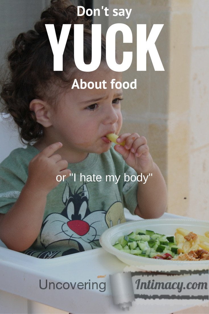 Don't say yuck about food, or "I hate my body"