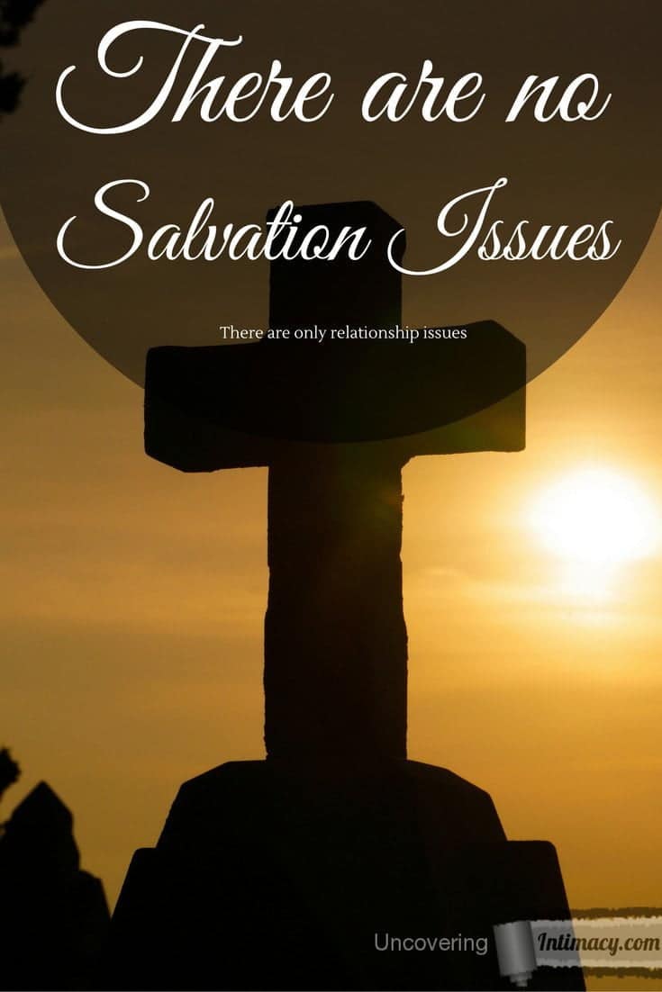 There are no salvation issues - Only relationship issues