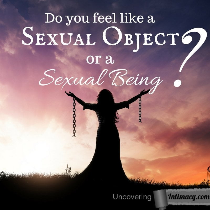 Do you feel like a sexual object or a sexual being?