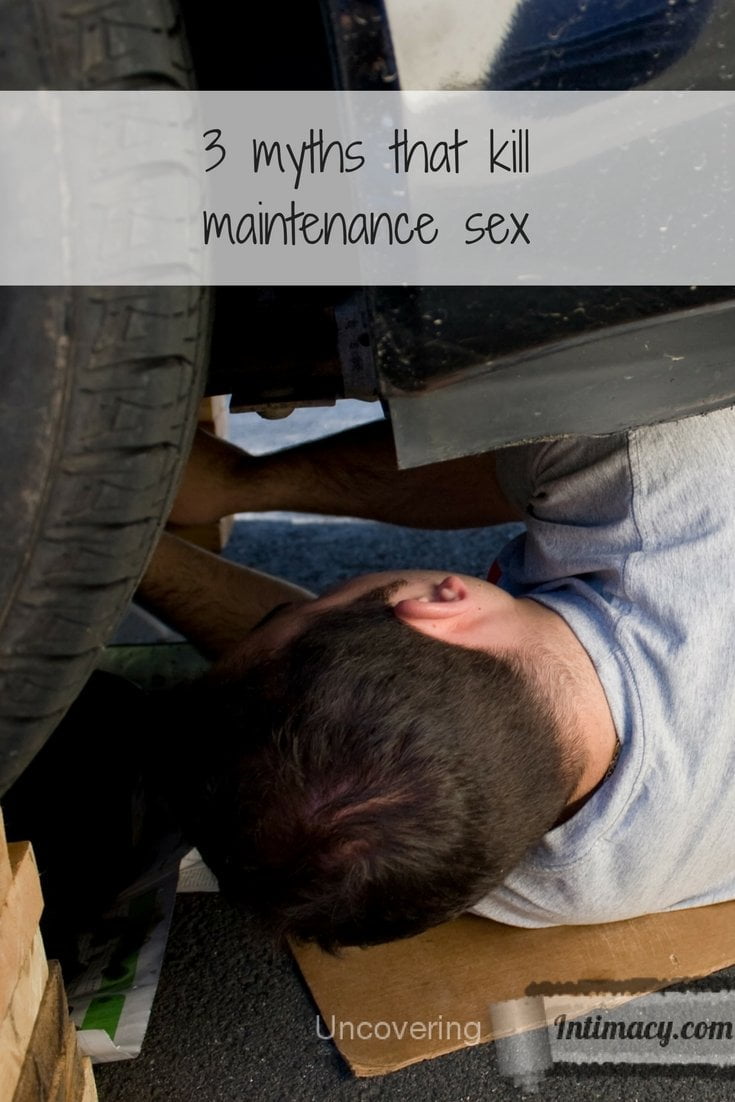 3 myths that kill maintenance sex