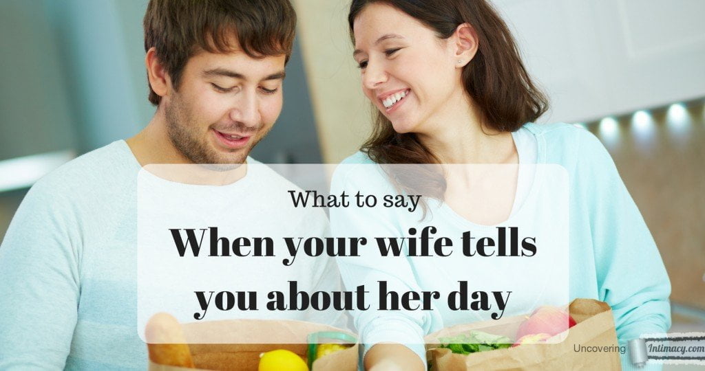 What to say when your wife tells you about her day