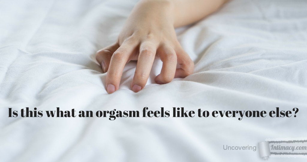 Is this what an orgasm feels like to everyone else?