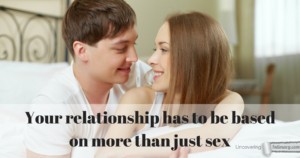 Your relationship has to be based on more than just sex