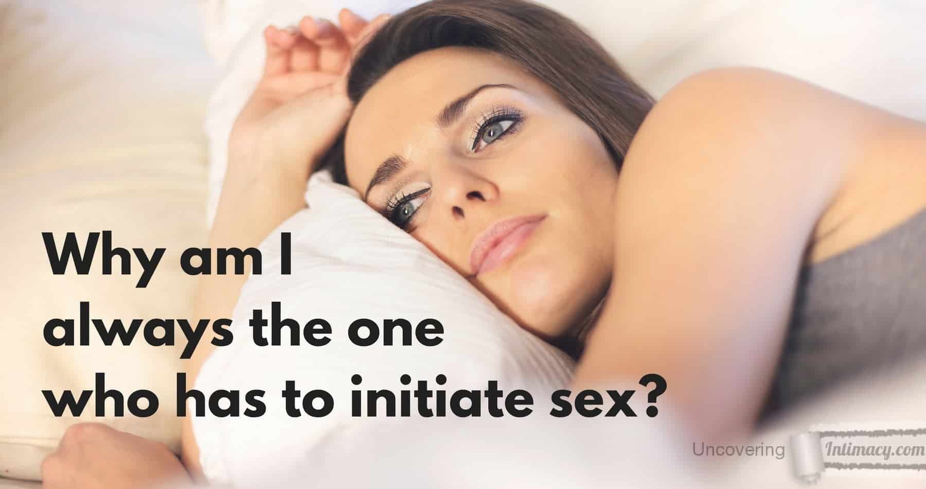 Why am I always the one who has to initiate sex? hq nude picture