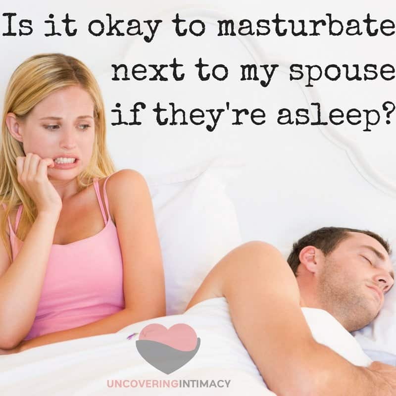 Is it okay to masturbate next to my spouse if theyre asleep?