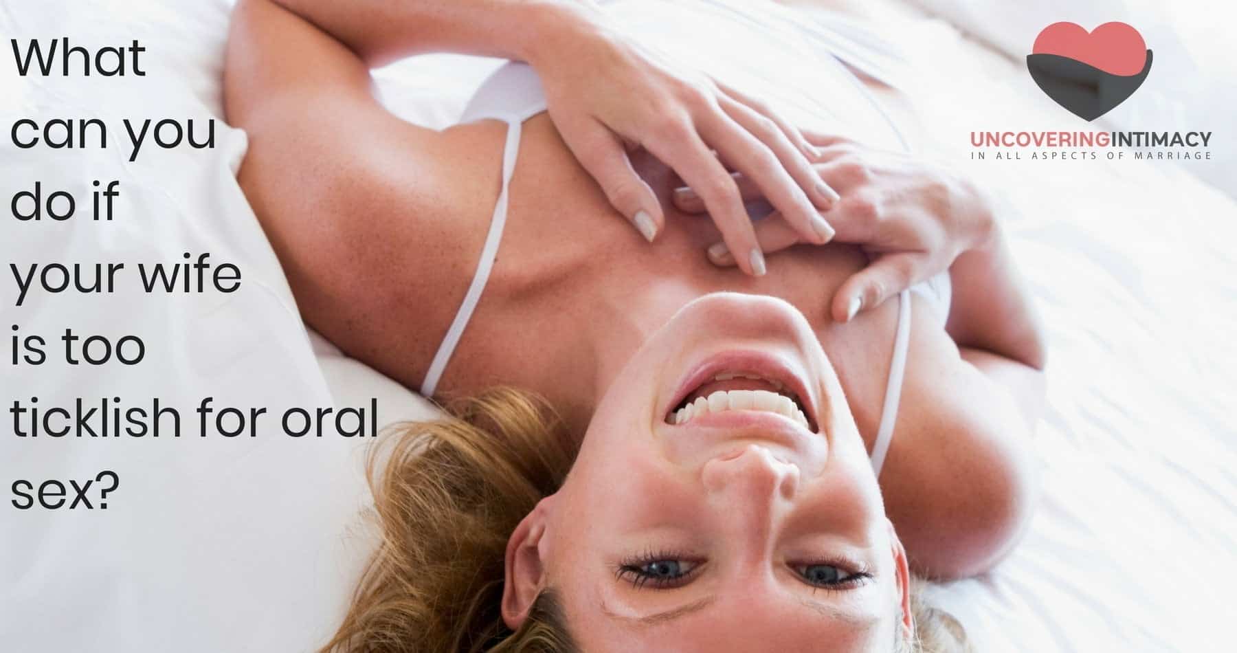 What can you do if your wife is too ticklish for oral sex?