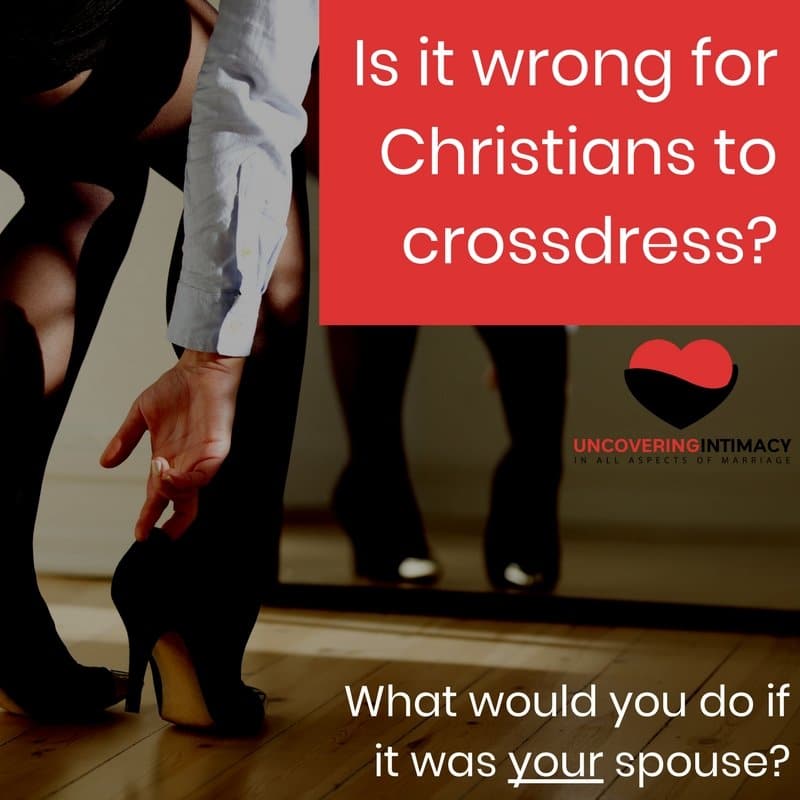 Is it wrong for Christians to crossdress? What would you do if it was your spouse?