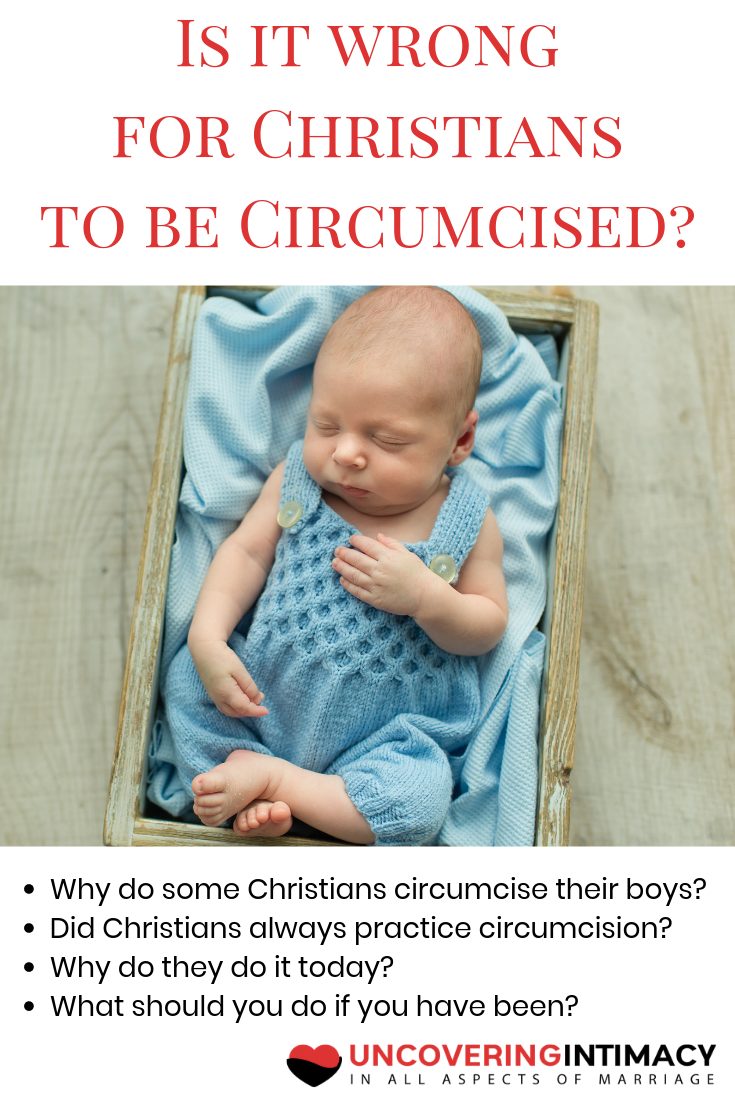 Is it wrong for Christians to be circumcised?  Why do some Christians circumcise their boys?  Did Christians always practice circumcision?  Why do they do it today?  What should you do if you have been?