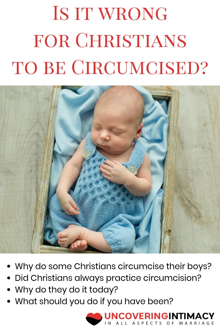 Is it wrong for Christians to be circumcised? Why do some Christians circumcise their boys? Did Christians always practice circumcision? Why do they do it today? What should you do if you have been?