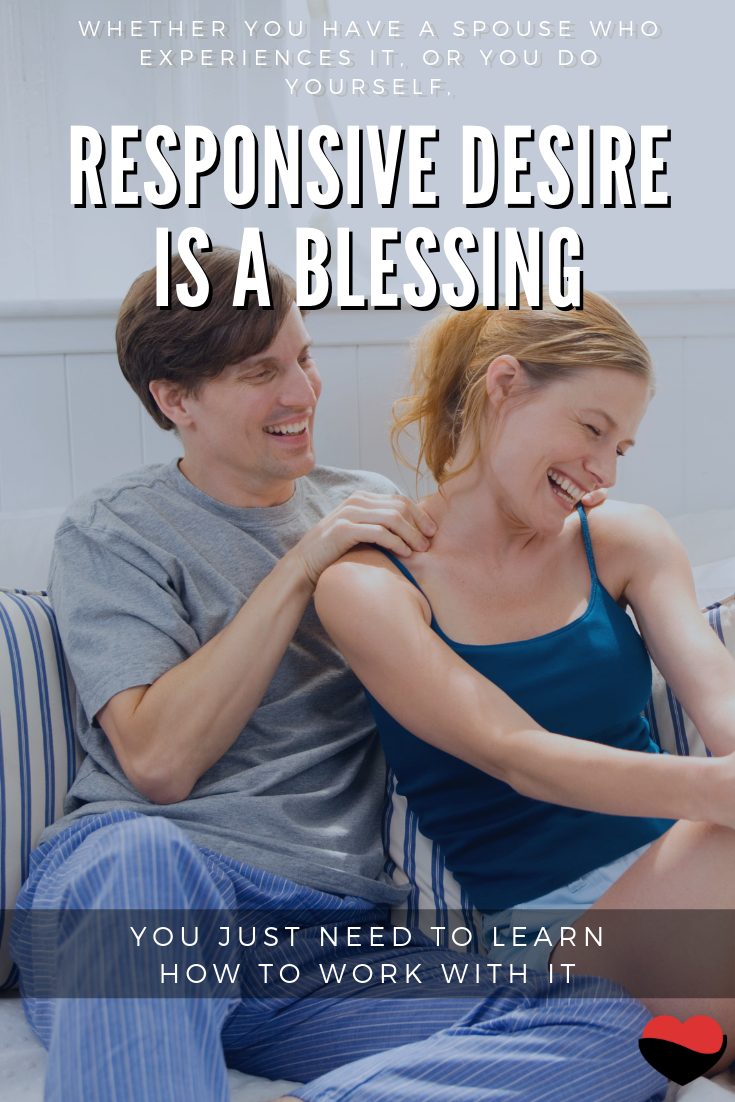 Whether you have a spouse who experiences it, or you do yourself, responsive desire is a blessing. You just need to learn how to work with it.