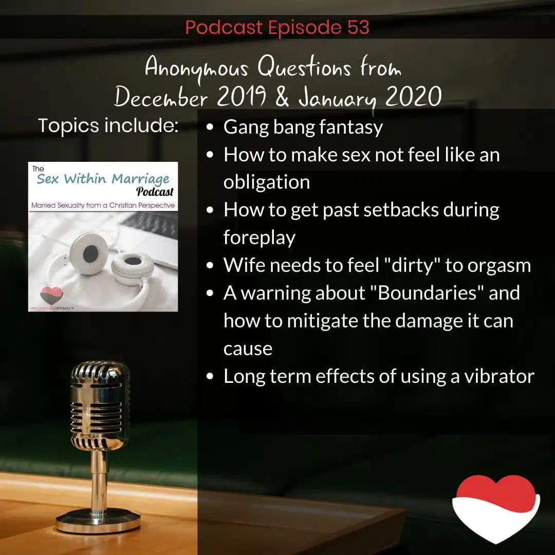Anonymous questions from December 2019 and January 2020
Topics Include:
Gang bang fantasy
How to make sex not feel like an obligation
How to get past sebacks during foreplay
Wife needs to feel "dirty" to orgasm
A warning about "Boundaries" and how to mitigate the damage it can cause
Long term effects of using a vibrator