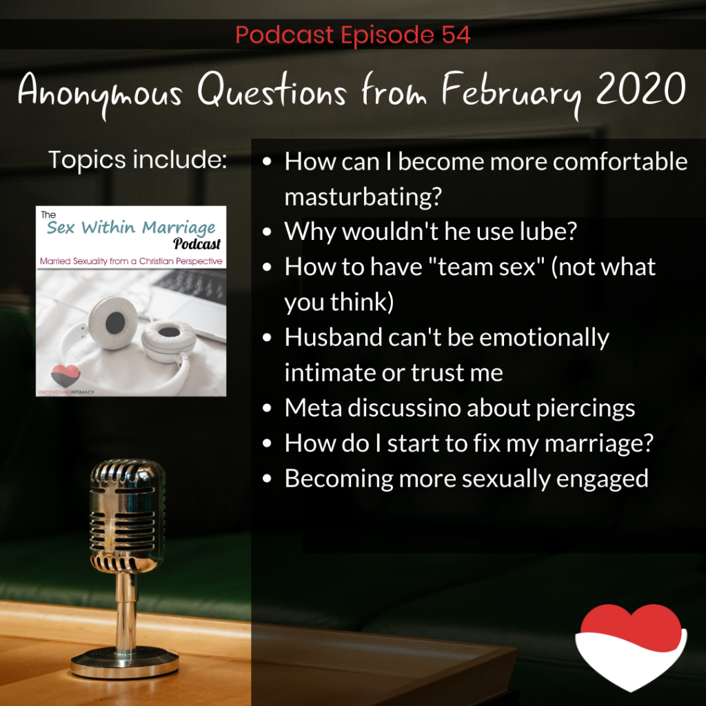Anonymous questions from February 2020. Topics include:
How can I become more comfortable masturbating?
Why wouldn't he use lube?
How to have "team sex" (not what you think)
Husband can't be emotionally intimate or trust me
Meta discussion about piercings
How do I start to fix my marriage?
Becoming more sexually engaged