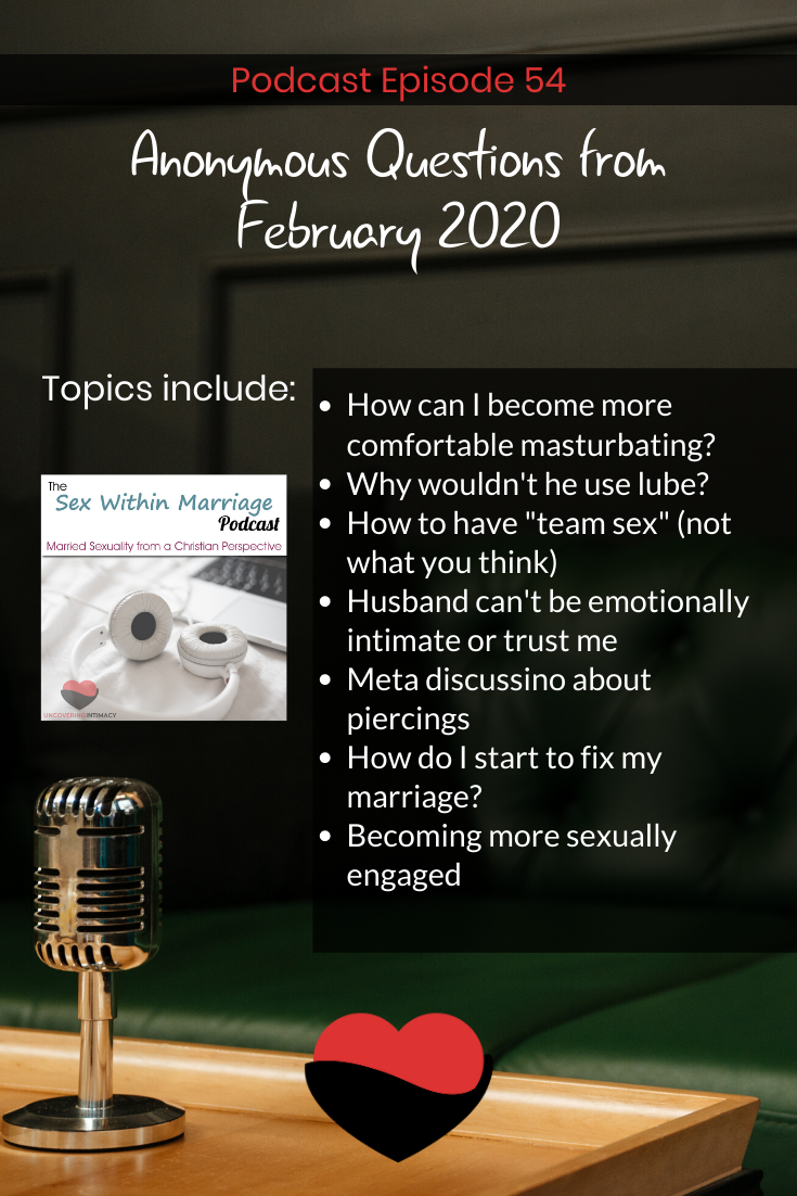 Anonymous questions from February 2020. Topics include:
How can I become more comfortable masturbating?
Why wouldn't he use lube?
How to have "team sex" (not what you think)
Husband can't be emotionally intimate or trust me
Meta discussion about piercings
How do I start to fix my marriage?
Becoming more sexually engaged