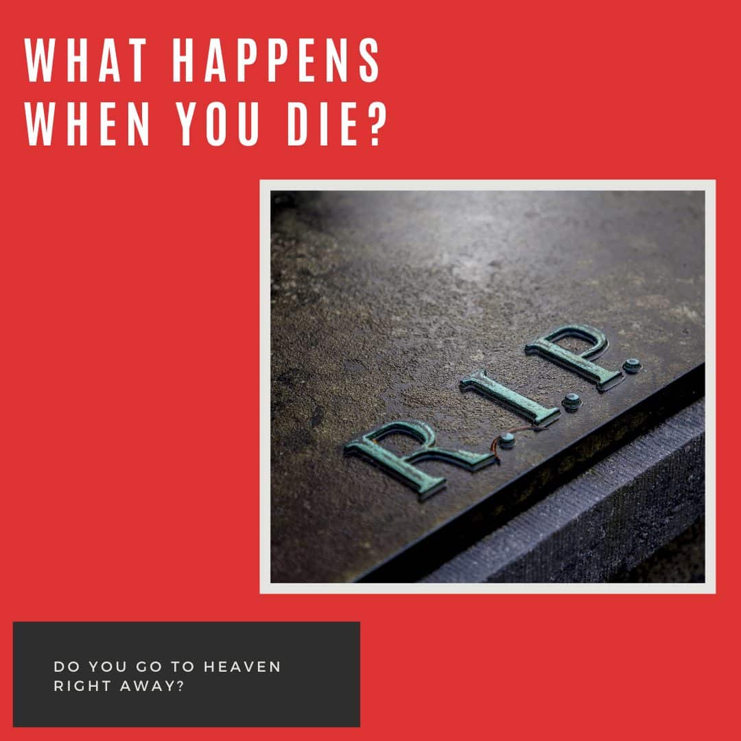 What happens when you die?
Do you go to heaven right away?