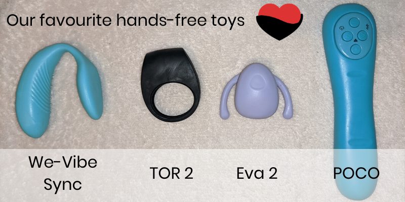 Our favourite hands-free toys
We-Vibe Sync
TOR 2
Eva 2
POCO