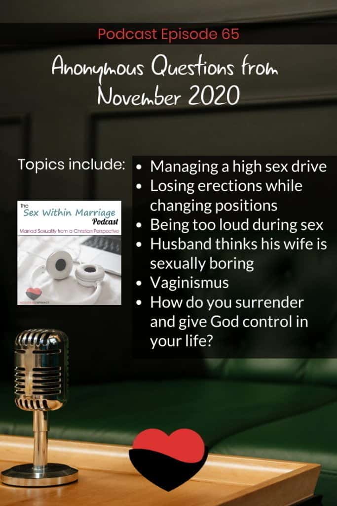 Topics Include managing a high sex drive, losing erections while changing positions, being too loud during sex, husband thinks his wife is sexually boring, vaginismus, how do you surrender and give God control in your life?