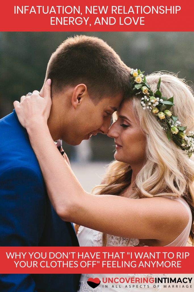 Infactuation, New Relationship Energy and Love. Why you don't have that "I want to rip your clothes off" feeling anymore.