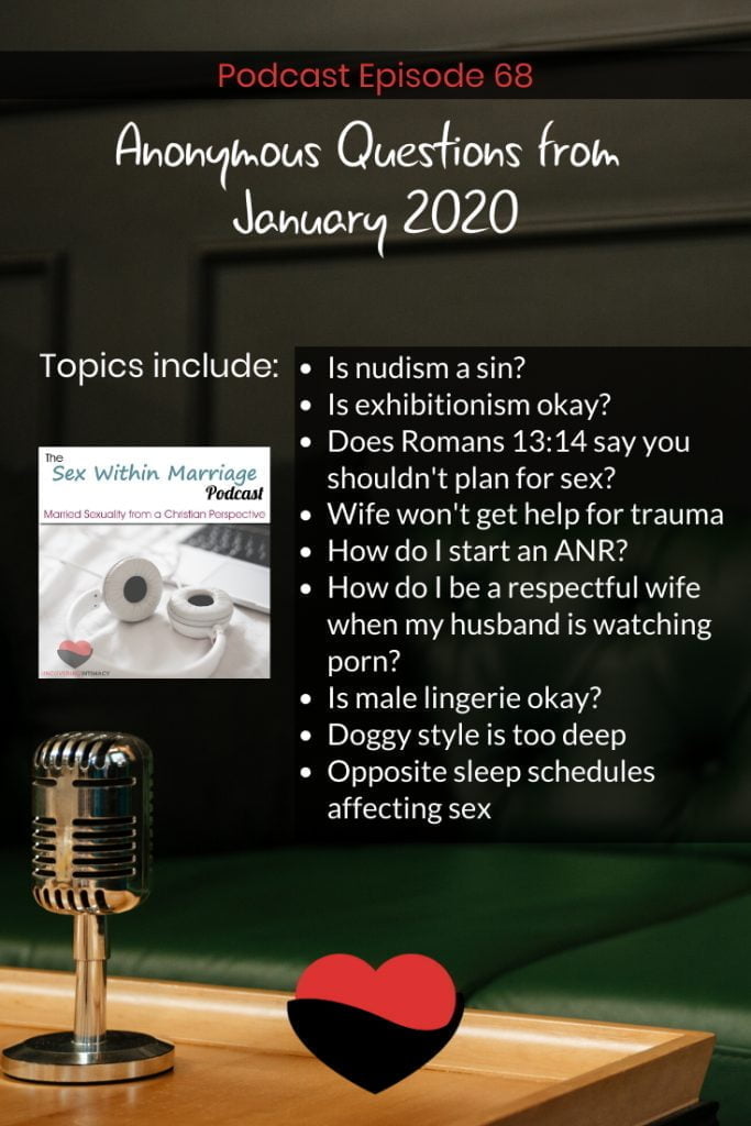 Topic include:
Is nudism a sin?
Is exhibitionism okay?
Does Romans 13:14 say you shouldn't plan for sex?
Wife won't get help for trauma
How do I start an ANR?
How do I be a respectful wife when my husband is watching porn?
Is male lingerie okay?
Doggy style is too deep
Opposite sleep schedules affecting sex