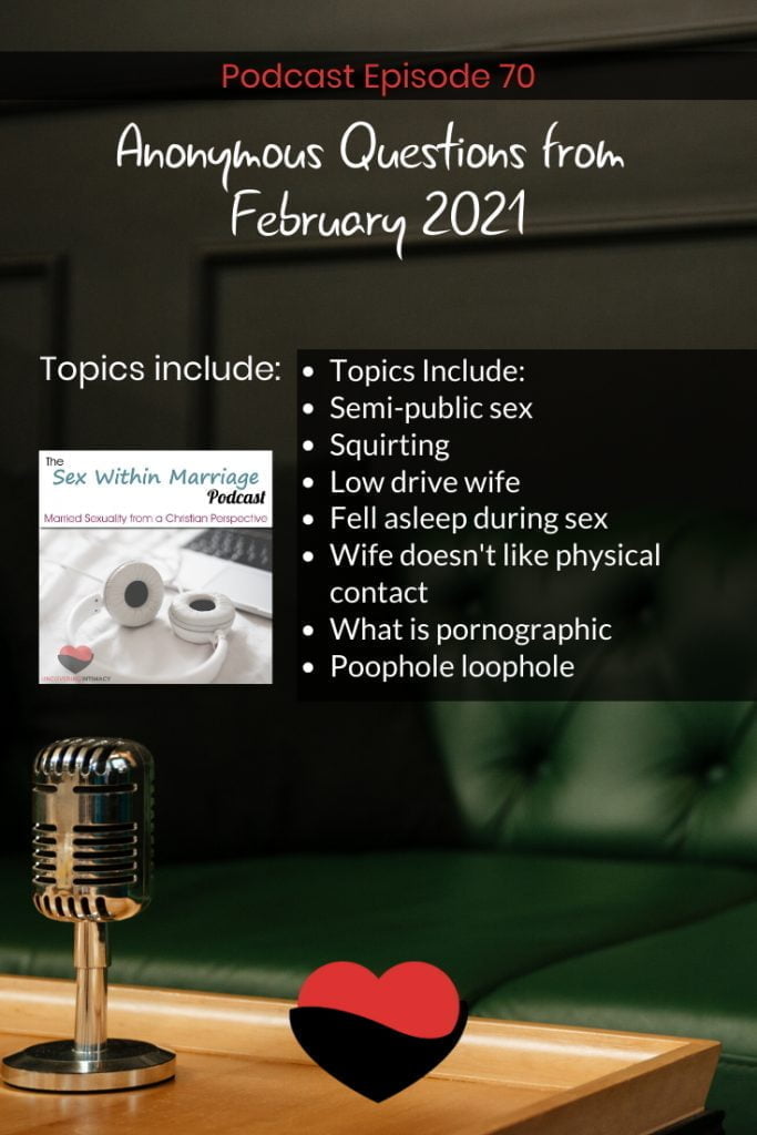 Podcast Episode 70 - Anonymous Questions from Feburary 2021
Topics Include:
Semi-public sex
Squirting
Low drive wife
Fell asleep during sex
Wife doesn't like physical contact
What is pornographic
Poophole loophole