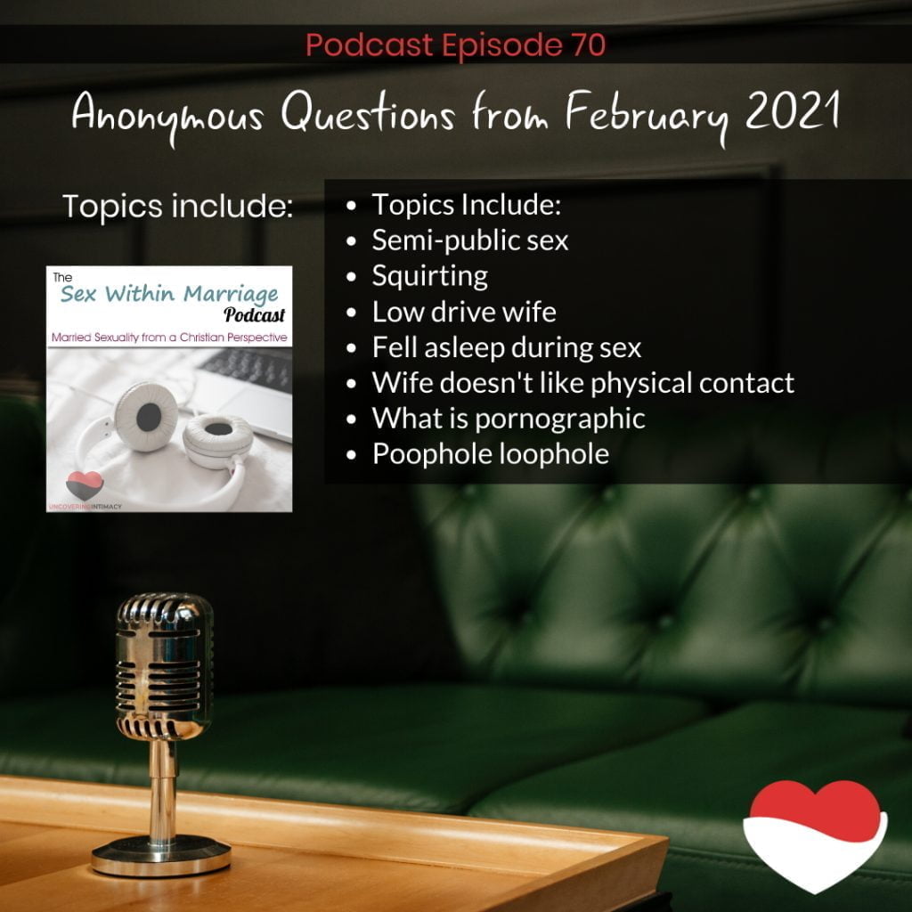 Podcast Episode 70 - Anonymous Questions from Feburary 2021
Topics Include:
Semi-public sex
Squirting
Low drive wife
Fell asleep during sex
Wife doesn't like physical contact
What is pornographic
Poophole loophole