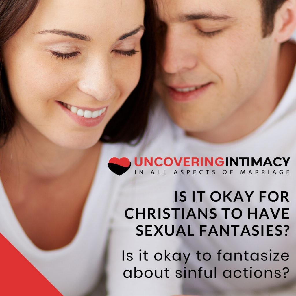 Are sexual fantasies okay for Christians? Does it matter what the fantasy is? If it's only in your mind, does that make it okay?