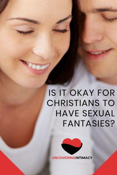 Are sexual fantasies okay for Christians? Does it matter what the fantasy is? If it's only in your mind, does that make it okay?