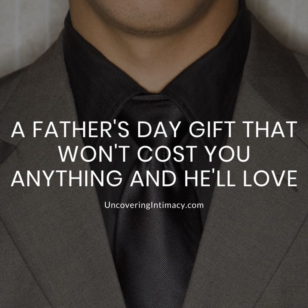 A Father's Day gift that won't cost you anything and he'll love