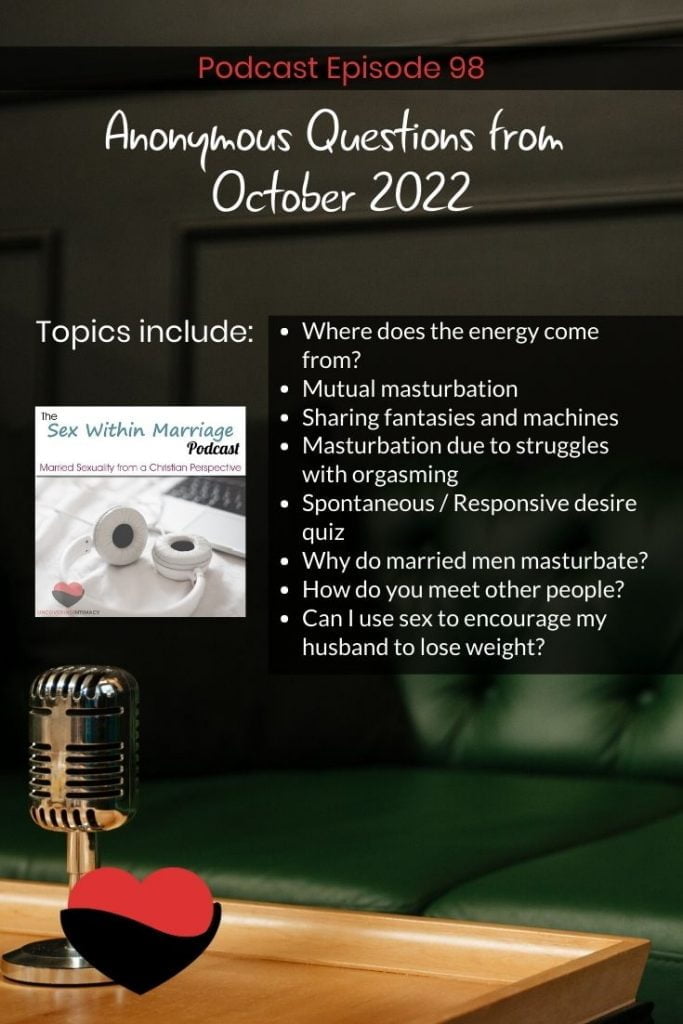 Topics include:
Where does the energy come from?
Mutual masturbation
Sharing fantasies and machines
Masturbation due to struggles with orgasming
Spontaneous / Responsive desire quiz
Why do married men masturbate?
How do you meet other people?
Can I use sex to encourage my husband to lose weight?