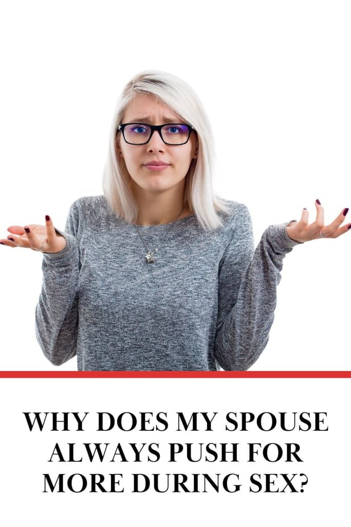 Why does my spouse always push for more during sex?