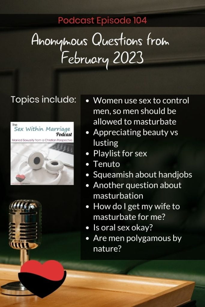 Topics:
Women use sex to control men, so men should be allowed to masturbate
Appreciating beauty vs lusting
Playlist for sex
Tenuto
Squeamish about handjobs
Another question about masturbation
How do I get my wife to masturbate for me?
Is oral sex okay?
Are men polygamous by nature?