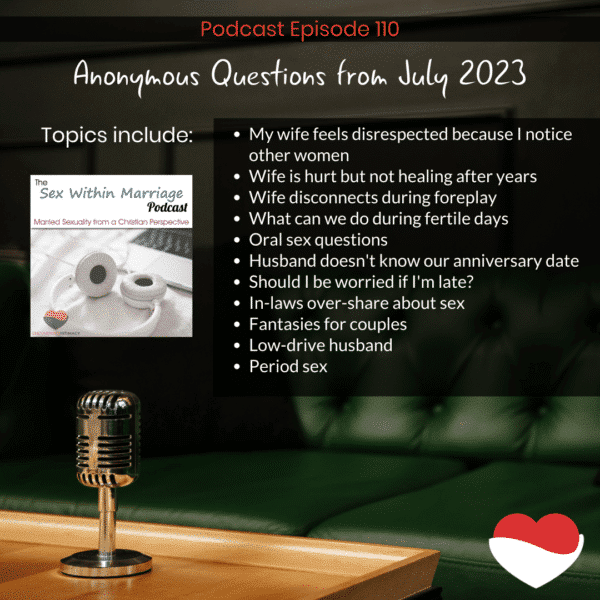 Topics include:
My wife feels disrespected because I notice other women
Wife is hurt but not healing after years
Wife disconnects during foreplay
What can we do during fertile days
Oral sex questions
Husband doesn't know our anniversary date
Should I be worried if I'm late?
In-laws over-share about sex
Fantasies for couples
Low-drive husband
Period sex