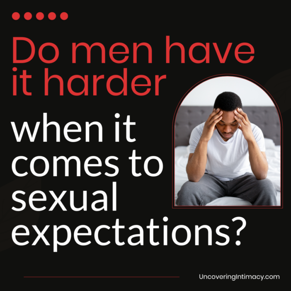 Do men have it harder when it comes to sexual expectations?