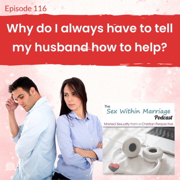 Episode 116 - Why do I always have to tell my husband how to help?