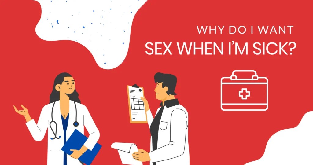 Why do I want sex when I’m sick