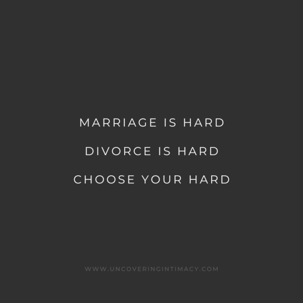 Marriage is hard. Divorce is hard. Choose your hard.