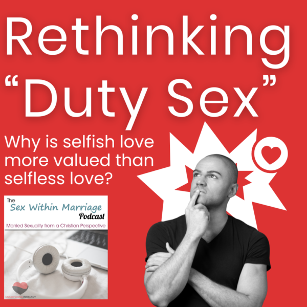 Rethinking "Duty Sex" - Why is selfish love more valued than selfless love?