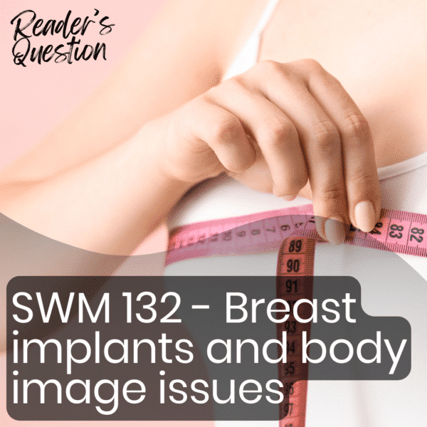 Reader's Question - Breast implants and body image issues