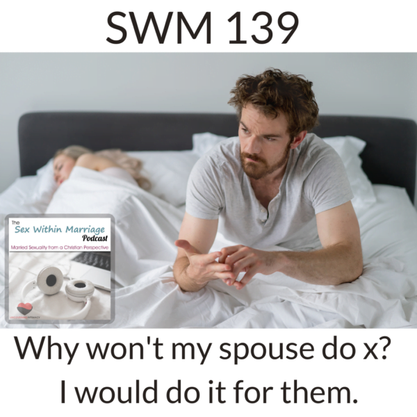 SWM 139 - Why won't my spouse do x? I would do it for them.