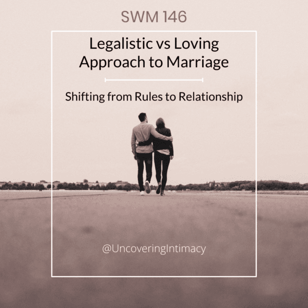 SWM 146 - Legalistic vs Loving Approach to Marriage - Shifting from Rules to Relationship